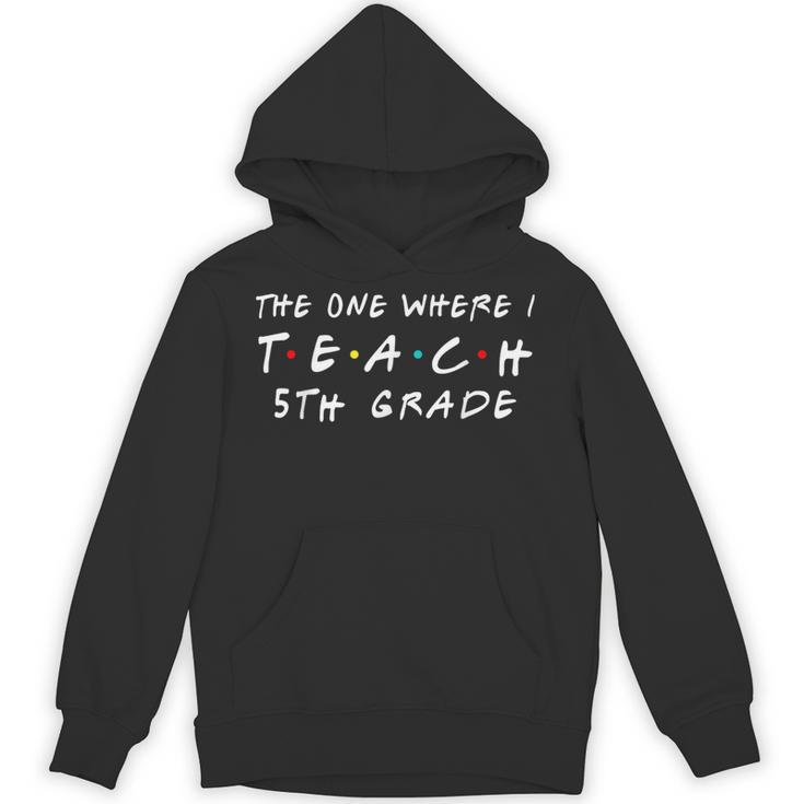 The One Where I Teach 5th Grade Teacher Shirts Unisex Hoodie