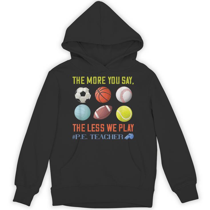 PE Teacher The More You Say Physical Education Teacher Unisex Hoodie
