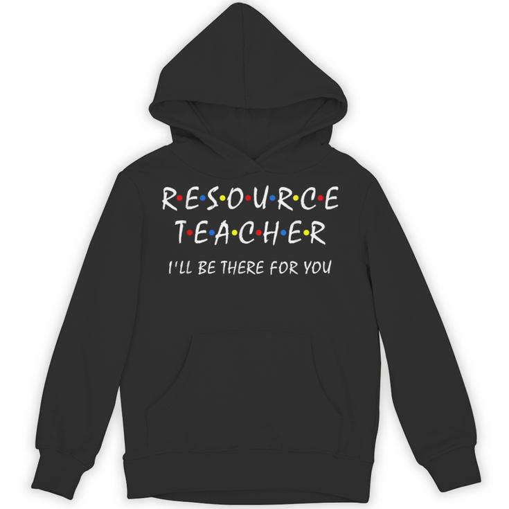 Resource Teacher I'Ll Be There For You Resource Squad Team Unisex Hoodie