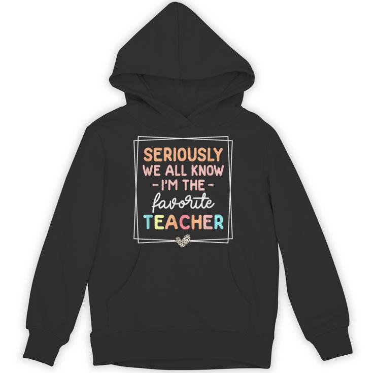 Seriously We All Know I'm The Favorite Teacher Teacher Unisex Hoodie