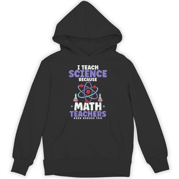 I Teach Science Because Math Teachers Need Heroes Too Unisex Hoodie