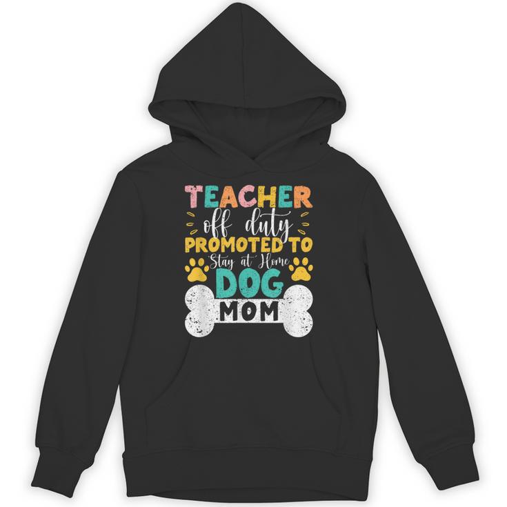 Teacher Off Duty Promoted To Stay At Home Dog Mom Teachers Unisex Hoodie