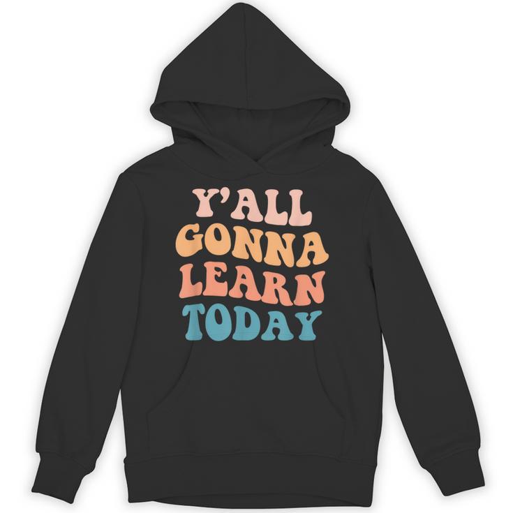 Teacher Y'All Gonna Learn Today First Day Of School Teachers Unisex Hoodie