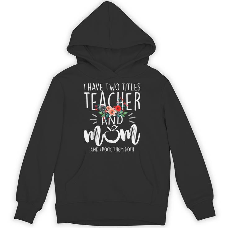 I Have Two Titles Teacher And Mom I Rock Them Both Floral Unisex Hoodie