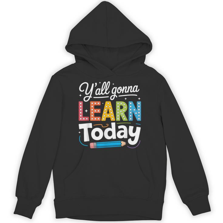 Y'All Gonna Learn Today Back To School First Day Teacher Unisex Hoodie