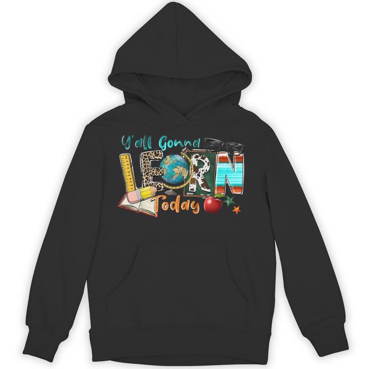 Y'All Gonna LEARN Today Back To School Teacher Appreciation Unisex Hoodie