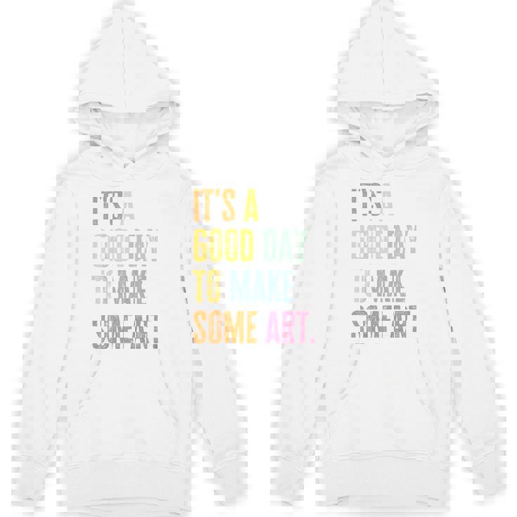 It&#x27;s A Good Day To Make Art Artist Teacher Painter Unisex Hoodie