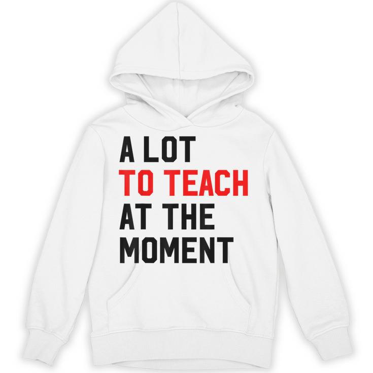 Quote A Lot To Teach At The Moment Teacher Women Unisex Hoodie