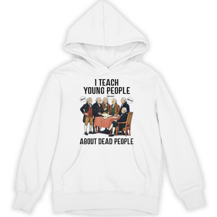 I Teach Young People About Dead-People History Teachers Unisex Hoodie