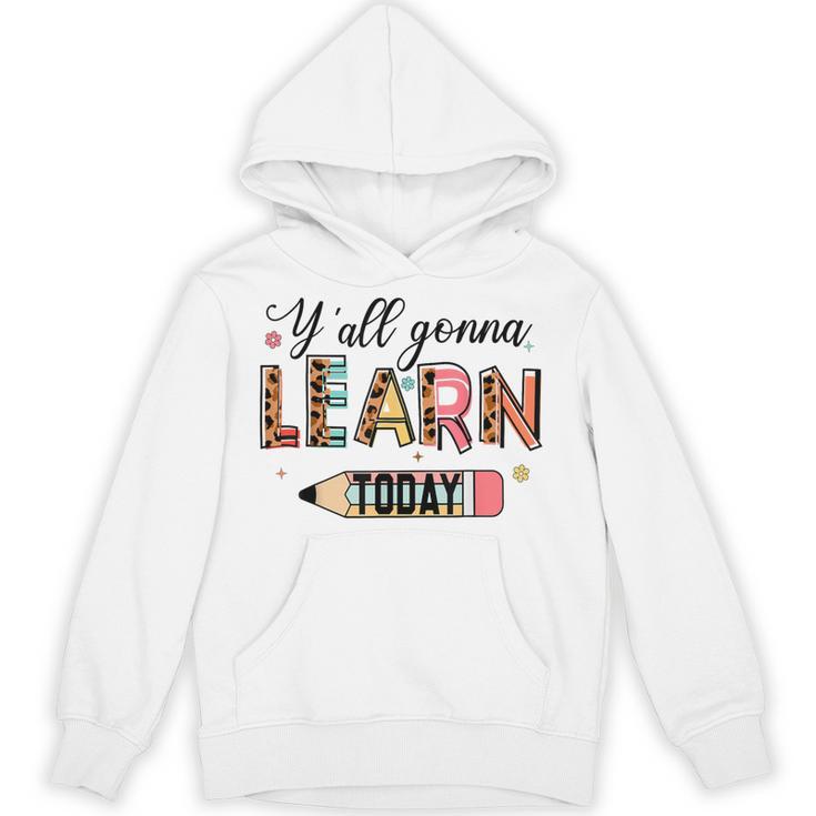 Teacher Y'All Gonna Learn Today First Day Of School Teacher Unisex Hoodie