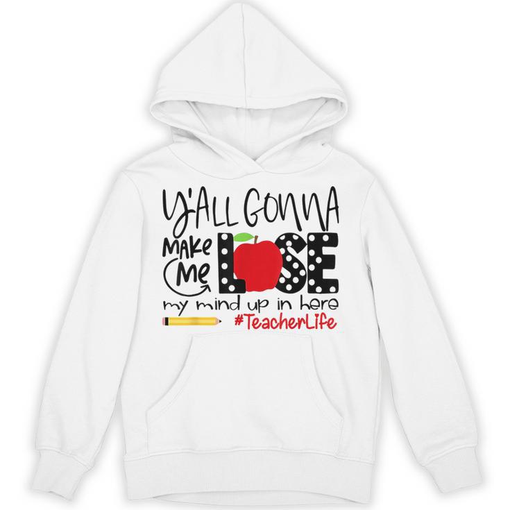 Y'All Gonna Make Me Lose My Mind Up Here Teacher Unisex Hoodie