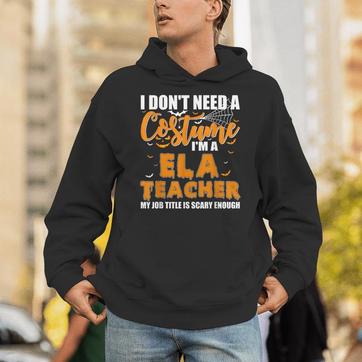 I Don't Need A Costume I'm A ELA Teacher Halloween Unisex Hoodie, funny gift I Don't Need A Costume I'm A ELA Teacher Halloween Unisex Hoodie, funny gift