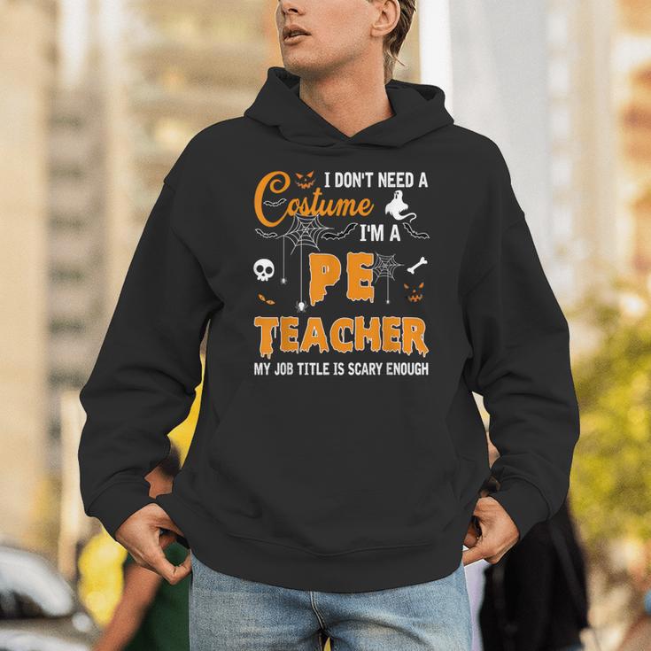 I Don't Need A Costume I'm A Pe Teacher Halloween Men Women Unisex Hoodie, Pe Teacher Hoodies, funny gift I Don't Need A Costume I'm A Pe Teacher Halloween Men Women Unisex Hoodie, Pe Teacher Hoodies, funny gift