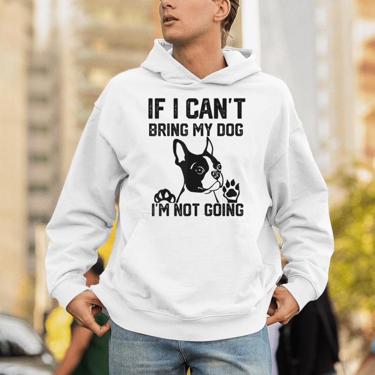 Boston Terrier If I Can't Bring My Dog I'm Not Going Men Women Kids Unisex Hoodie, funny gift