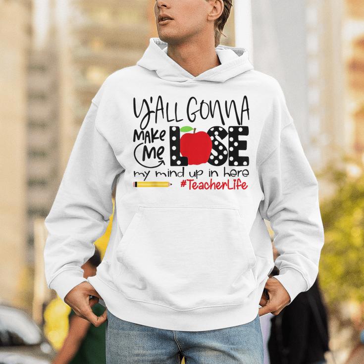 Y'All Gonna Make Me Lose My Mind Up Here Teacher Unisex Hoodie, funny gift Y'All Gonna Make Me Lose My Mind Up Here Teacher Unisex Hoodie, funny gift