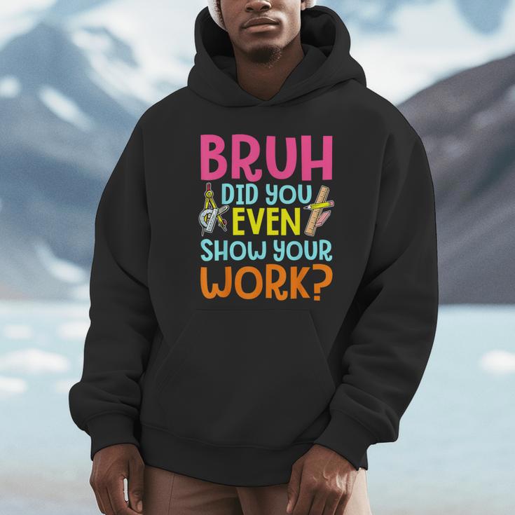 Bruh Did You Even Show Your Work Humorous Math Teacher Unisex Hoodie, novelty gifts, funny gifts