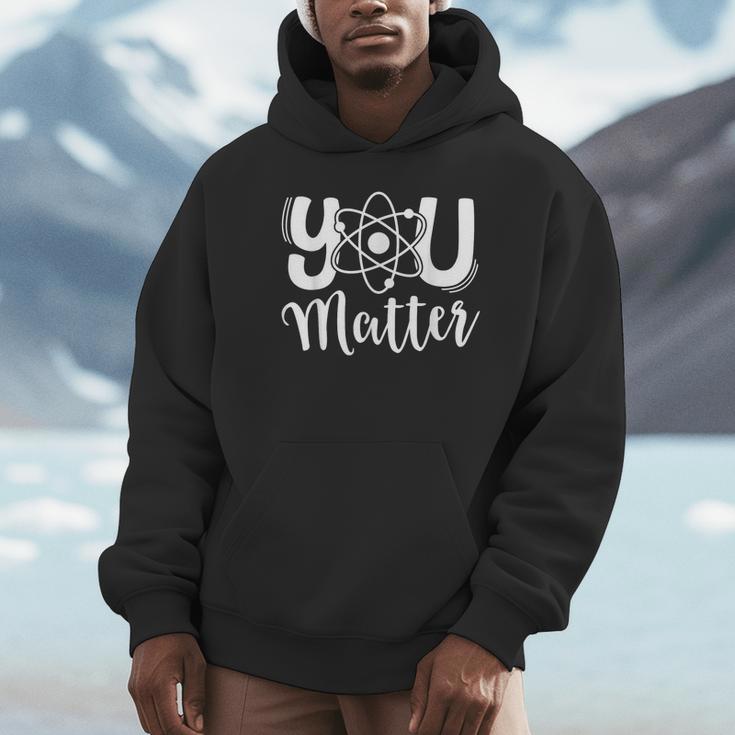 You Matter Science Teacher Chemistry Biology Kindness Kind Unisex Hoodie, novelty gifts, funny gifts You Matter Science Teacher Chemistry Biology Kindness Kind Unisex Hoodie, novelty gifts, funny gifts