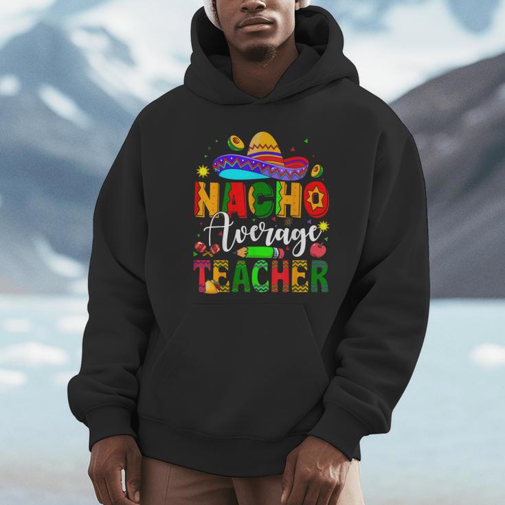 Nacho Average Teacher Mexican Teacher Cinco De Mayo Fiesta Men Women Girls Kids Unisex Hoodie, novelty gifts, funny gifts