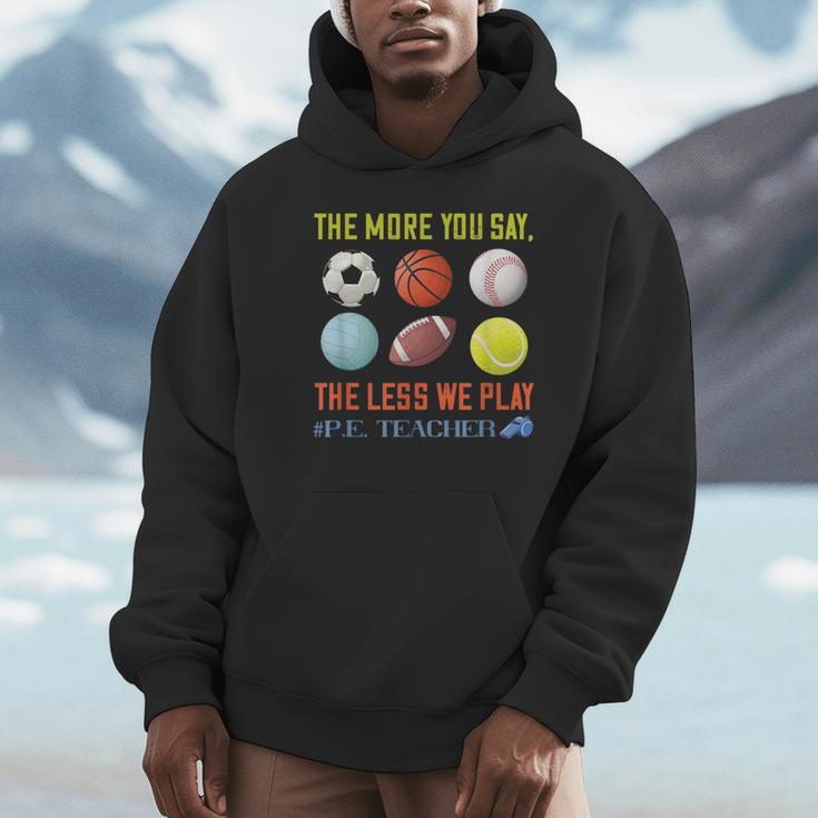PE Teacher The More You Say Physical Education Teacher Unisex Hoodie, novelty gifts, funny gifts