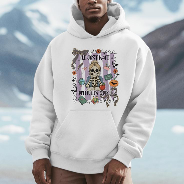 Halloween Skeleton Teacher I'Ll Just Wait Until It's Quiet Unisex Hoodie, novelty gifts, funny gifts Halloween Skeleton Teacher I'Ll Just Wait Until It's Quiet Unisex Hoodie, novelty gifts, funny gifts