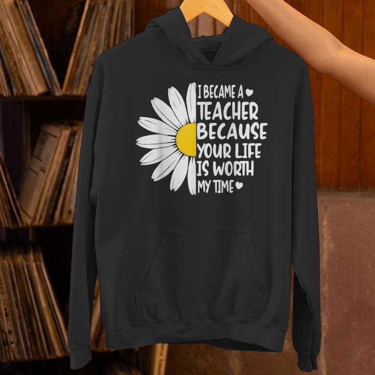 i Became a Teacher Because Your Life Is Worth My Time Unisex Hoodie, gift for family, gift for coworker i Became a Teacher Because Your Life Is Worth My Time Unisex Hoodie, gift for family, gift for coworker