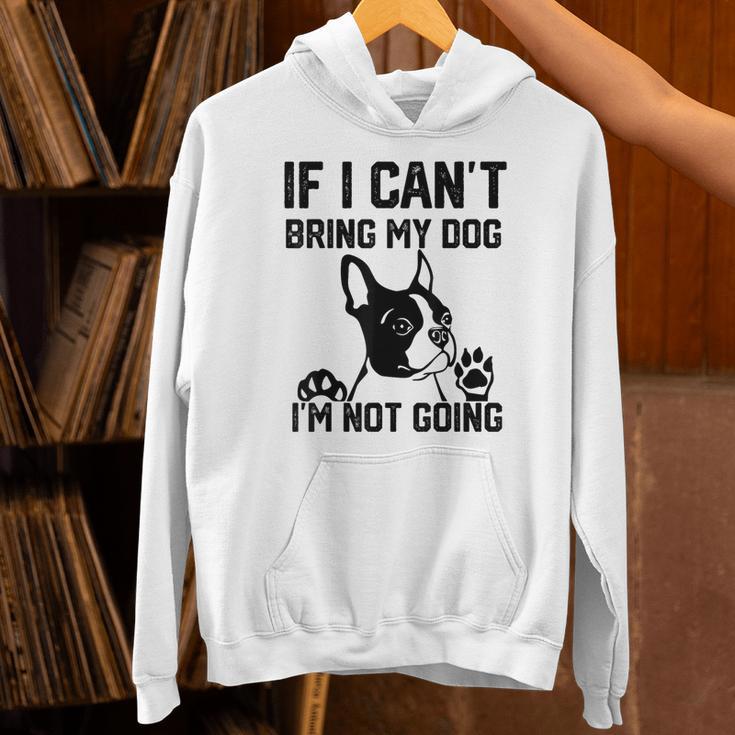 Boston Terrier If I Can't Bring My Dog I'm Not Going Men Women Kids Unisex Hoodie, gift for family, gift for coworker