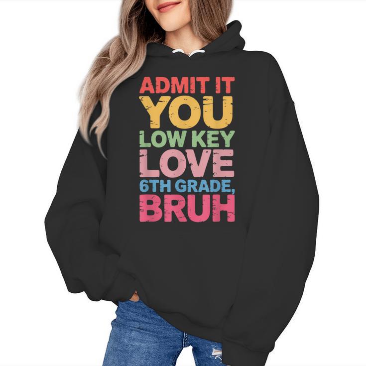 Admit It You Low Key Love 6th Grade Bruh Teacher Squad Life Women's Hoodie