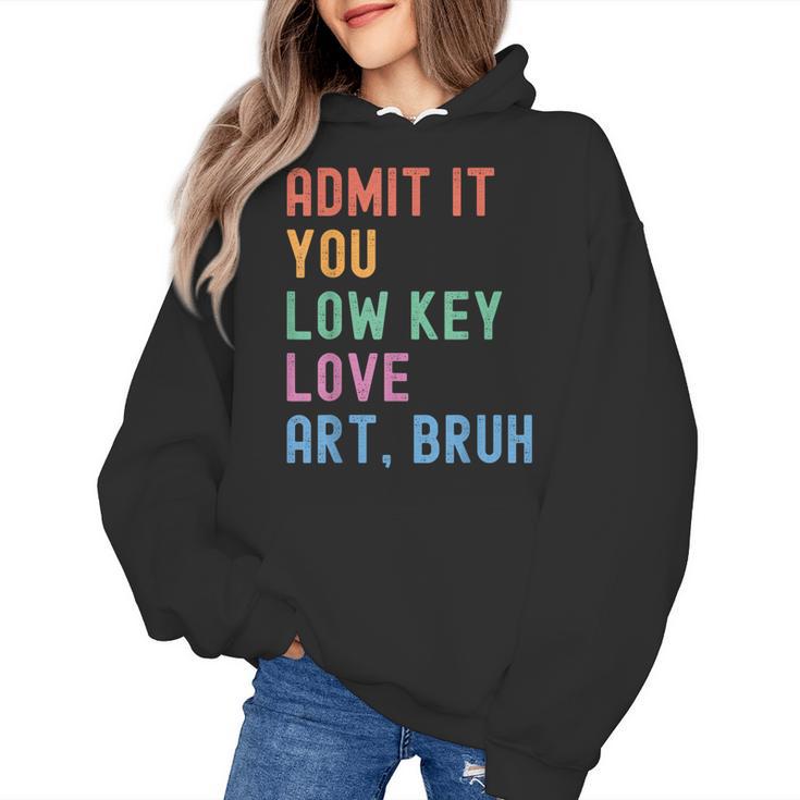 Admit It You Low Key Love Art Bruh Artist Art Teacher Women's Hoodie