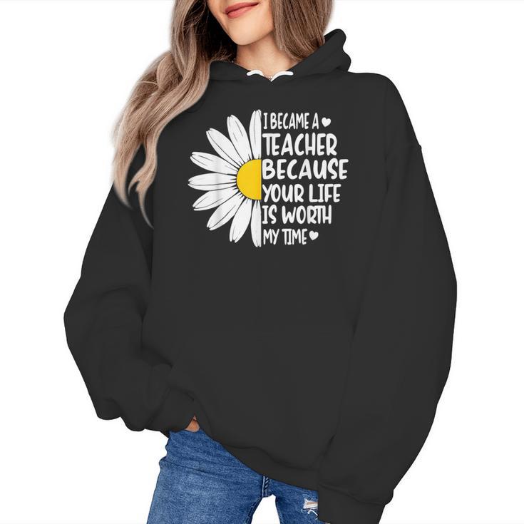 i Became a Teacher Because Your Life Is Worth My Time Women's Hoodie