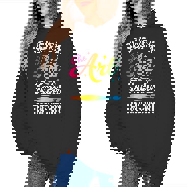 Because I&#x27;m The Art Teacher That&#x27;s Why Artists Men Women Women&#x27;s Hoodie