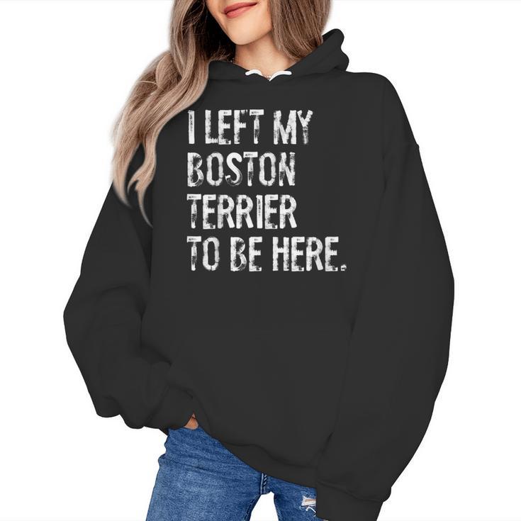 I Left My Boston Terrier To Be Here Women's Hoodie
