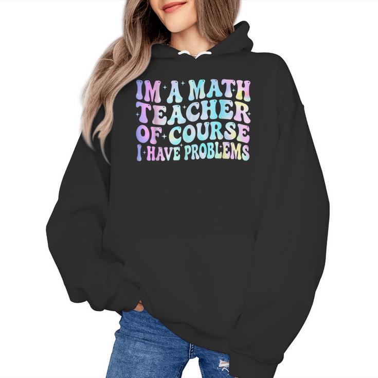Math Teacher Im a Math Teacher Of Course I Have Problems Women's Hoodie