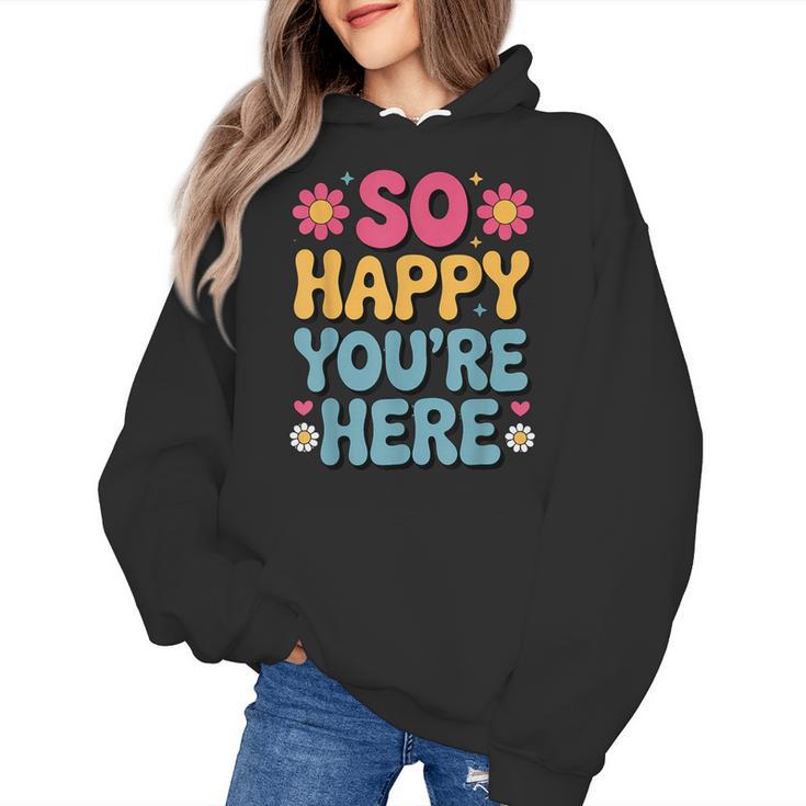 So Happy You’Re Here Groovy Retro Positivity Women Teacher Women's Hoodie