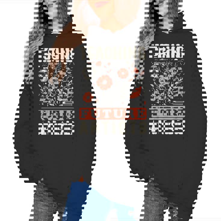Teaching Future Artists For Art Teachers And Lovers For Men Women Girls Kids Women&#x27;s Hoodie