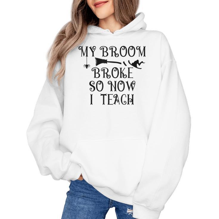 Teacher Witch Halloween My Broom Broke So Now I Teach For Men Women Women's Hoodie