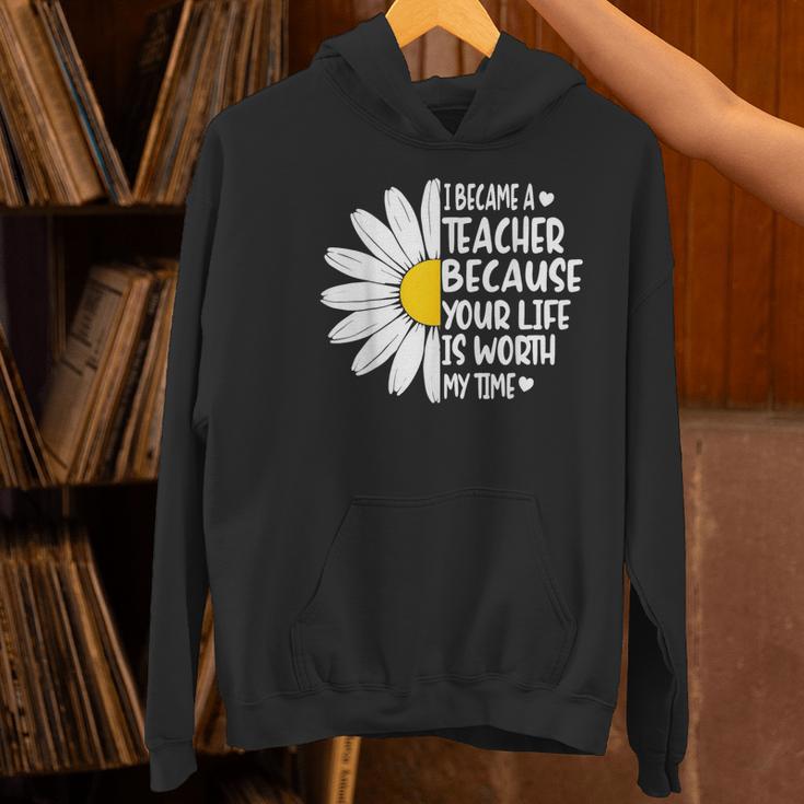 i Became a Teacher Because Your Life Is Worth My Time Women's Hoodie, gift for family, gift for coworker