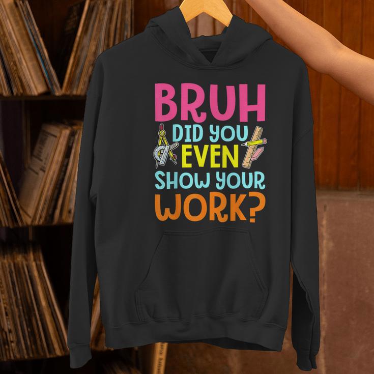Bruh Did You Even Show Your Work Humorous Math Teacher Women's Hoodie, gift for family, gift for coworker Bruh Did You Even Show Your Work Humorous Math Teacher Women's Hoodie, gift for family, gift for coworker