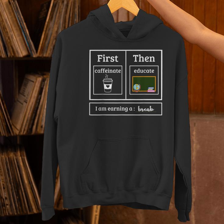 First Caffeinate Then Educate I Am Earning A Break Teacher Women's Hoodie, gift for family, gift for coworker