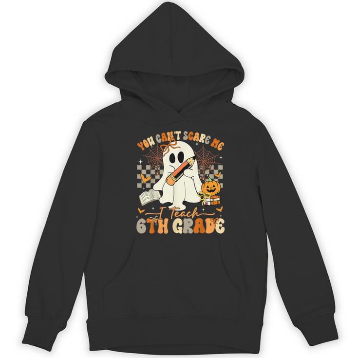 You Can't Scare Me I Teach Sixth Grade Teacher Halloween Women's Hoodie, novelty gifts, funny gifts You Can't Scare Me I Teach Sixth Grade Teacher Halloween Women's Hoodie, novelty gifts, funny gifts
