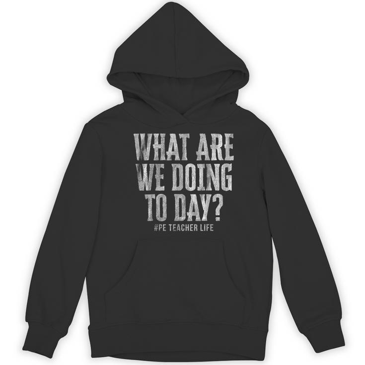 What Are We Doing Today PE Teacher Life Funny Men Women Kids Women's Hoodie, novelty gifts, funny gifts What Are We Doing Today PE Teacher Life Funny Men Women Kids Women's Hoodie, novelty gifts, funny gifts