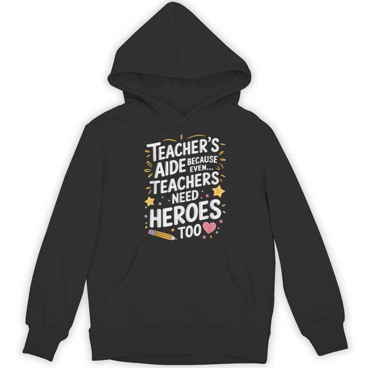 Educators Teacher's Aide Because Even Teachers Need Heroes Women's Hoodie, novelty gifts, funny gifts