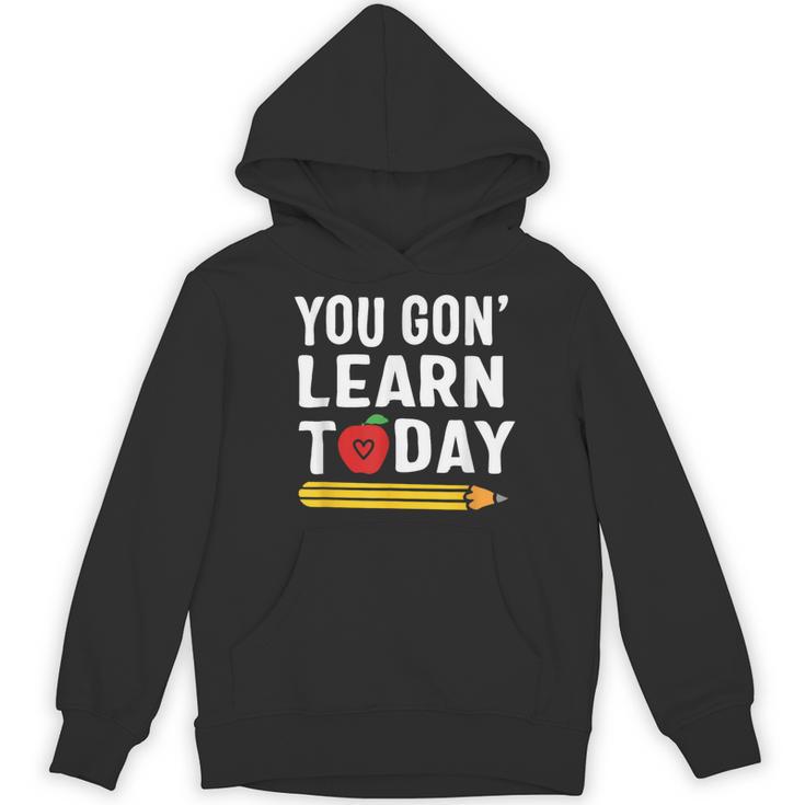 You Gon' Learn Today First Day Of School Teacher Men Women Kids Women's Hoodie, novelty gifts, funny gifts You Gon' Learn Today First Day Of School Teacher Men Women Kids Women's Hoodie, novelty gifts, funny gifts