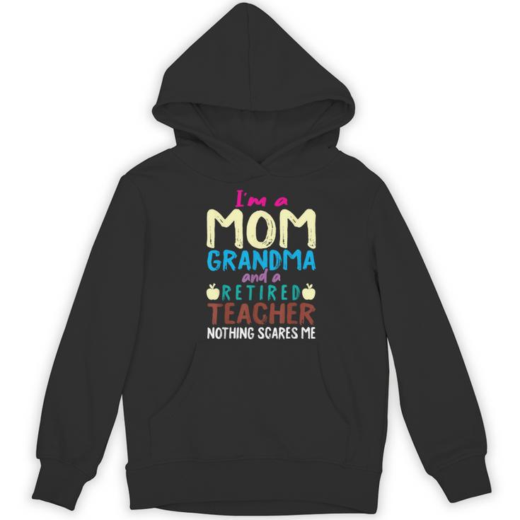I'm Mom Grandma And A Retired Teacher Nothing Scares Me Men Women Women's Hoodie, novelty gifts, funny gifts I'm Mom Grandma And A Retired Teacher Nothing Scares Me Men Women Women's Hoodie, novelty gifts, funny gifts