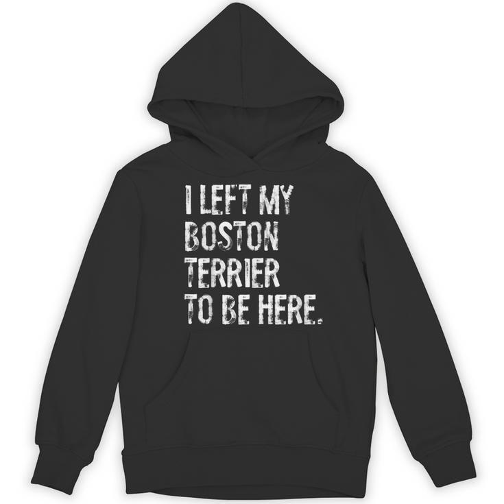 I Left My Boston Terrier To Be Here Women's Hoodie, novelty gifts, funny gifts