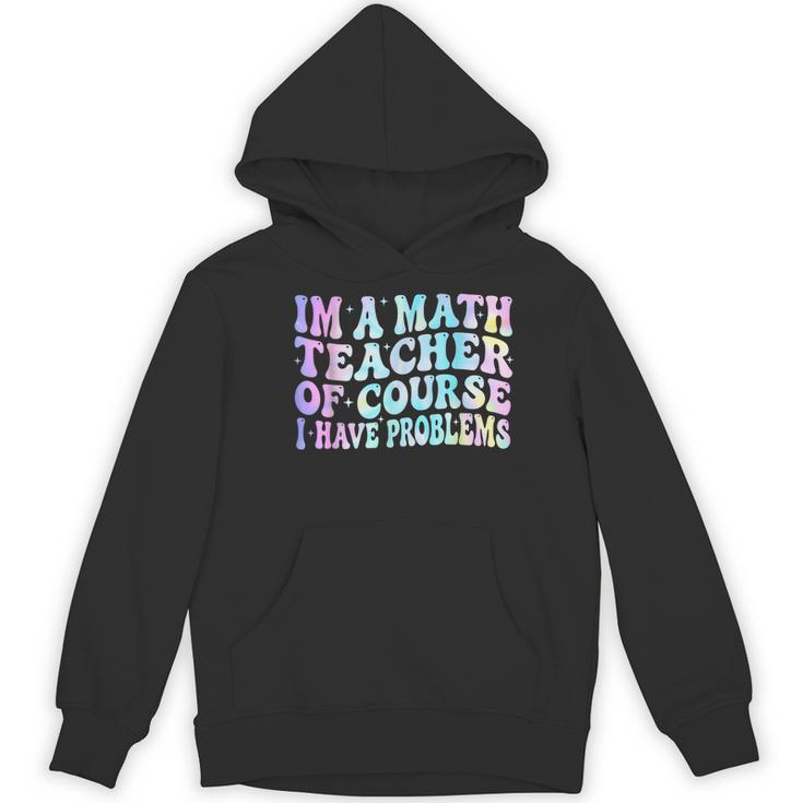 Math Teacher Im a Math Teacher Of Course I Have Problems Women's Hoodie, novelty gifts, funny gifts Math Teacher Im a Math Teacher Of Course I Have Problems Women's Hoodie, novelty gifts, funny gifts