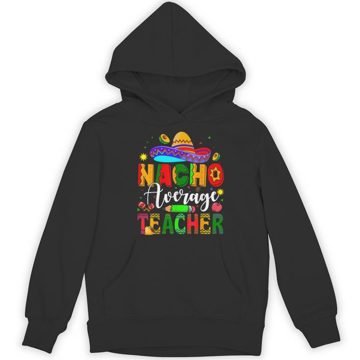 Nacho Average Teacher Mexican Teacher Cinco De Mayo Fiesta Men Women Girls Kids Women's Hoodie, novelty gifts, funny gifts Nacho Average Teacher Mexican Teacher Cinco De Mayo Fiesta Men Women Girls Kids Women's Hoodie, novelty gifts, funny gifts
