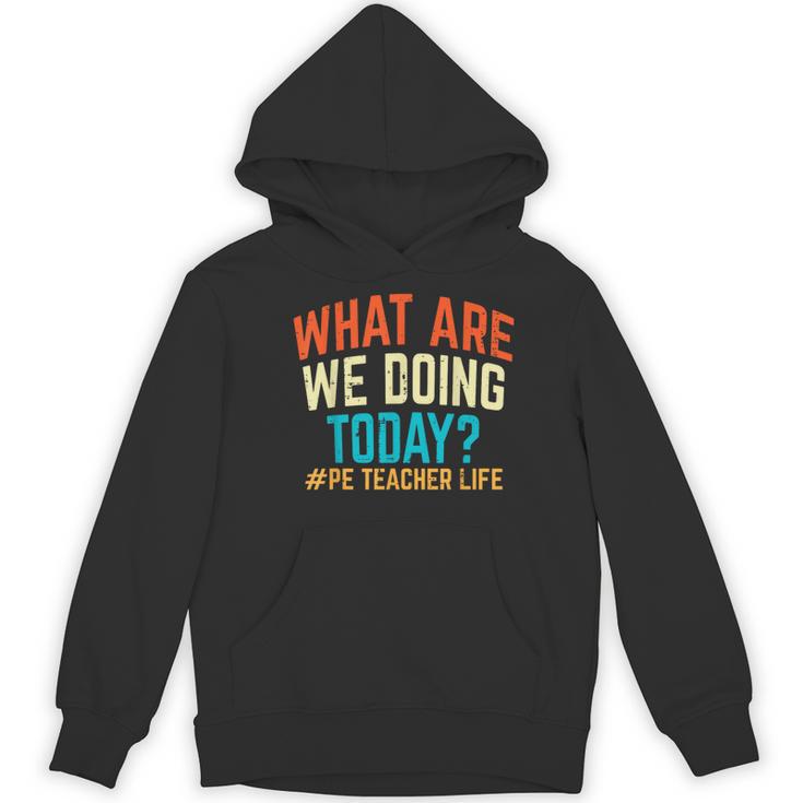 PE Teacher Life What Are We Doing Today Men Women Women's Hoodie, novelty gifts, funny gifts PE Teacher Life What Are We Doing Today Men Women Women's Hoodie, novelty gifts, funny gifts