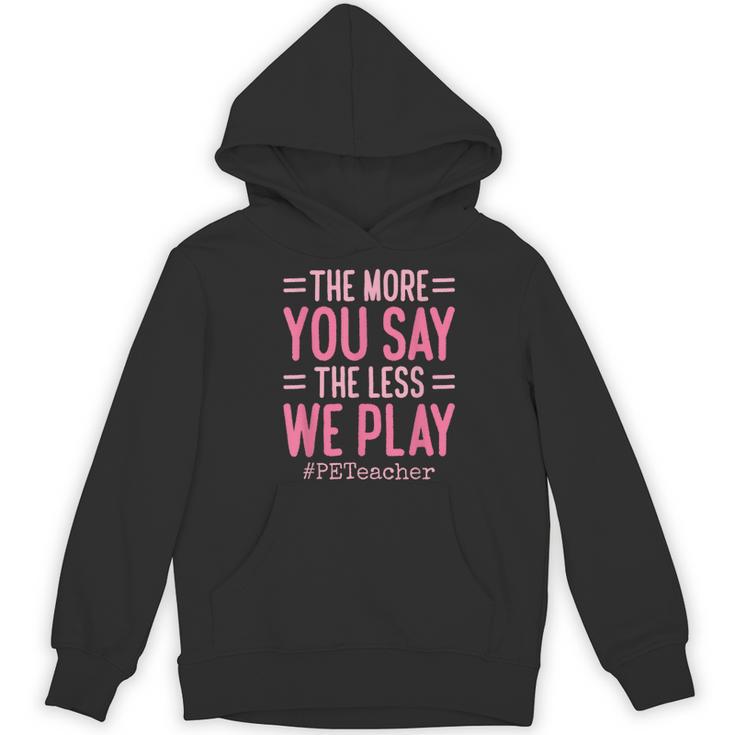 The More You Say The Less We Play PE Teacher Women's Hoodie, novelty gifts, funny gifts The More You Say The Less We Play PE Teacher Women's Hoodie, novelty gifts, funny gifts