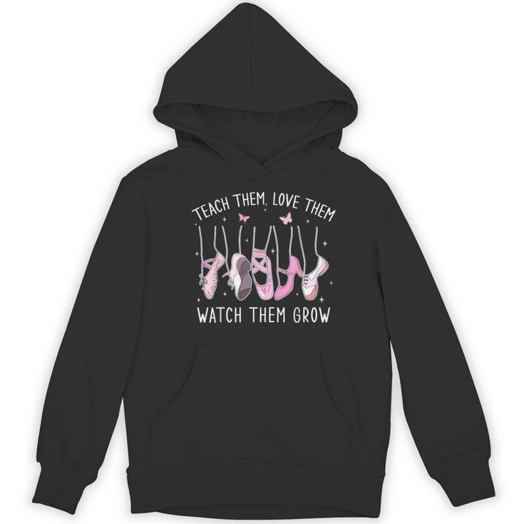 Teach Them Love Them Watch Them Grow Ballet Dance Teacher Women's Hoodie, novelty gifts, funny gifts Teach Them Love Them Watch Them Grow Ballet Dance Teacher Women's Hoodie, novelty gifts, funny gifts
