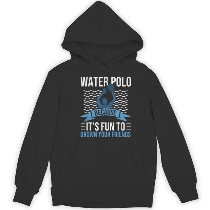 Water Polo Because It's Fun To Drown Your Friends Waterpolo Women's Hoodie, novelty gifts, funny gifts